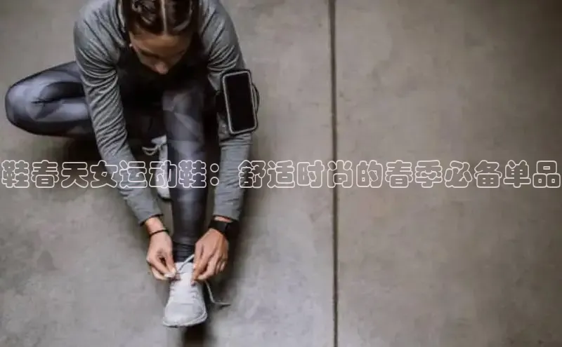 球速体育app下载地址手机版百度数据开放平台鞋春天女运动鞋：舒适时尚的春季必备单品