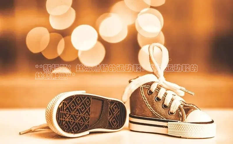 球速体育下载京东**新标题：丝滑顺畅的运动鞋：体验运动鞋的
丝绸触感**