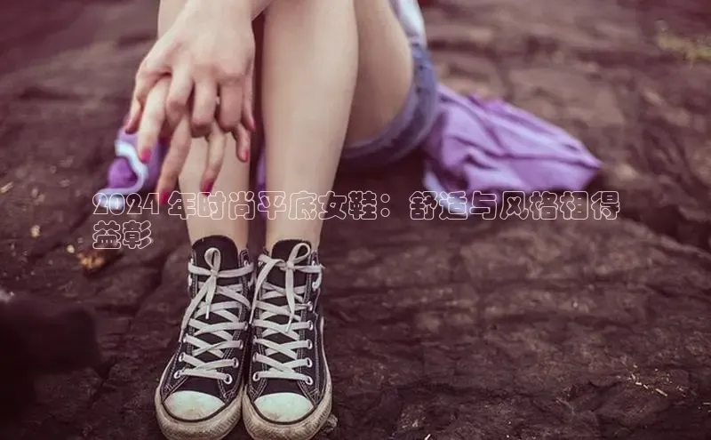 球速体育下载百度安全社区2024 年时尚平底女鞋：舒适与风格相得
益彰