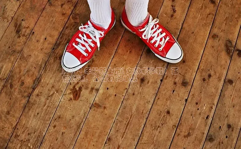 球速体育app官网入口光魔科技[2024 年最新上市] 女款老爹鞋：百
搭舒适，必备时尚单品