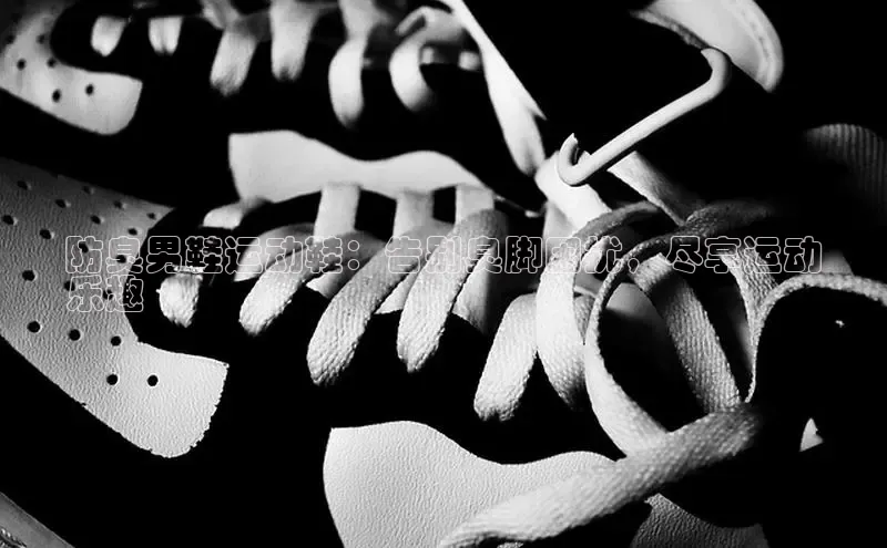 球速体育app下载百度手机助手防臭男鞋运动鞋：告别臭脚困扰，尽享运动
乐趣