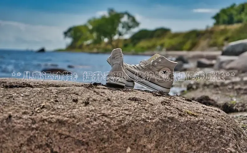 球速体育美团**儿童运动鞋：提升表现、保护健康和促进成长**