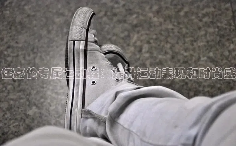 球速体育网址百家号任嘉伦专属运动鞋：提升运动表现和时尚感