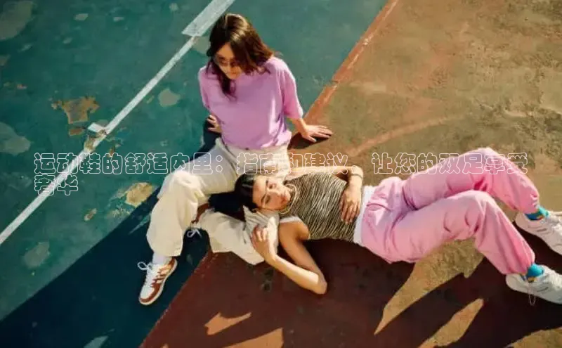 球速体育网址一径科技运动鞋的舒适内里：指南和建议，让您的双足享受
奢华