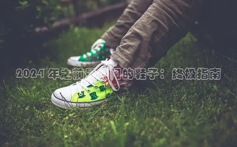 球速体育app官网入口天键股份2024 年之前最热门的鞋子：终极指南