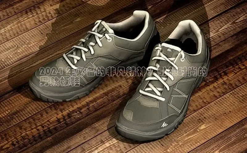 球速体育welcome挪威主权基金2024 年必备的非凡精神：引领时尚的
男款板鞋