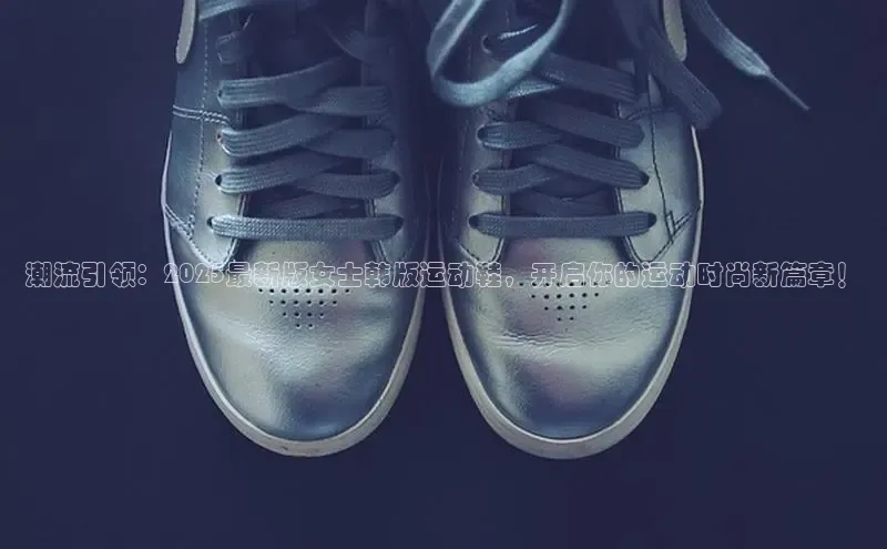 球速体育网址金山办公潮流引领：2025最新版女士韩版运动鞋，开启你的运动时尚新篇章！
