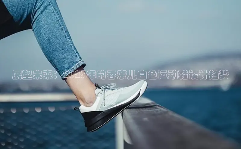 展望未来：2025年的香奈儿白色运动鞋设计趋势