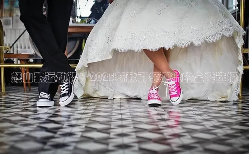 飙山狼运动鞋：2025新款引领潮流的全能选择