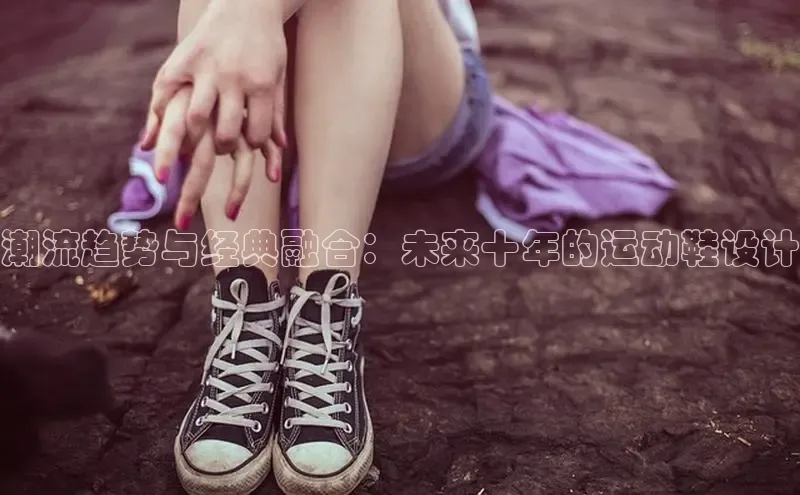 潮流趋势与经典融合：未来十年的运动鞋设计
